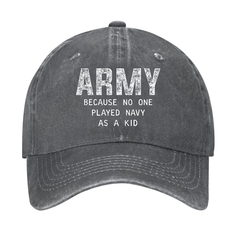 Army Because No One Played Navy As A Kid Funny Sarcastic Veteran Cap