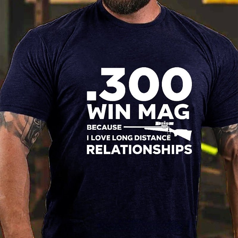 .300 Win Mag Because I Love Long Distance Relationships Men's Cotton T-shirt