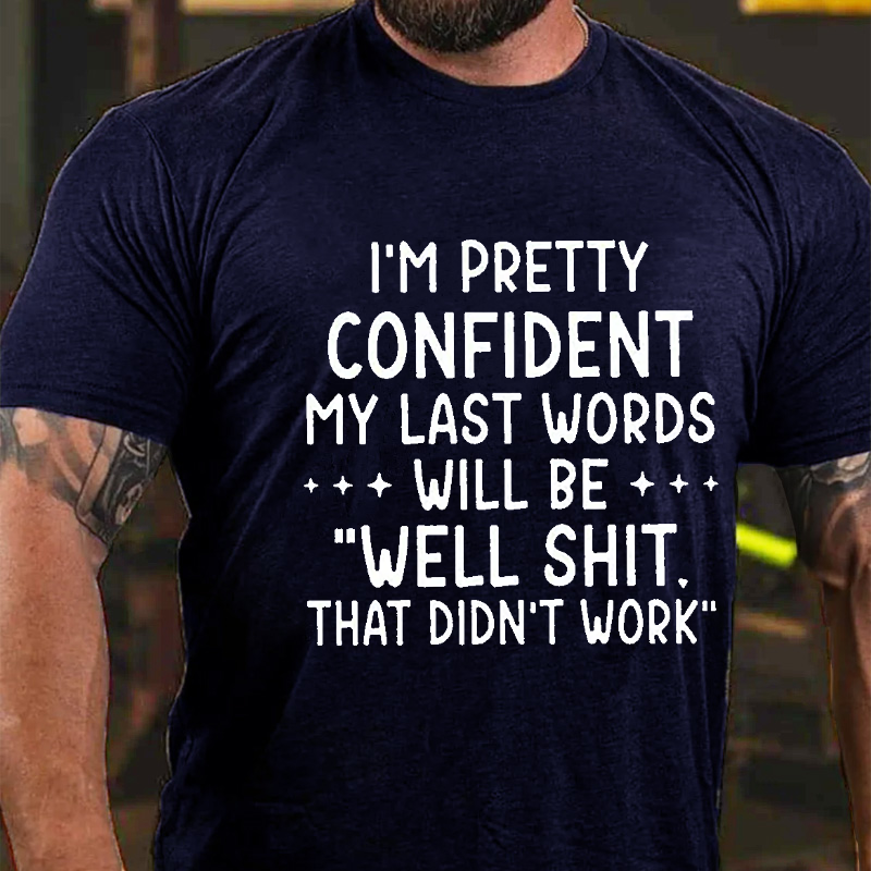 My Last Words Will Be Well Shit That Didn't Work Funny Cotton T-shirt