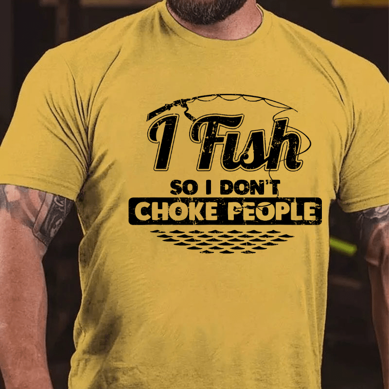 I Fish So I Don't Choke People Funny Sayings Fishing Cotton T-shirt