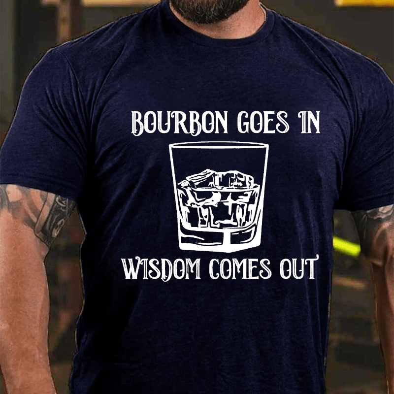 Bourbon Goes In Wisdom Comes Out Cotton T-shirt