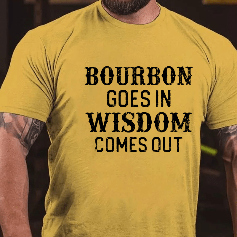 Bourbon Goes In Wisdom Comes Out Cotton T-shirt