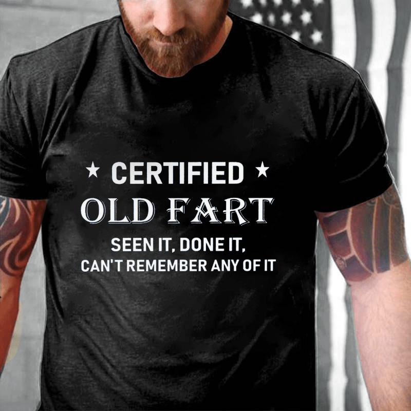 Certified Old Fart Seen It Done It Can't Remember Any Of It Cotton T-shirt