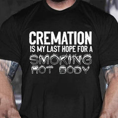 Cremation Is My Last Hope For A Smoking Hot Body Sarcastic Funny Cotton T-shirt