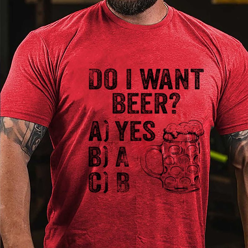 Do I Want Beer Funny Print Cotton T-shirt