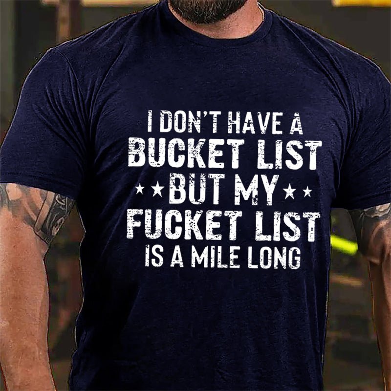 I Don't Have A Bucket List But My Fucket List Is A Mile Long Cotton T-shirt