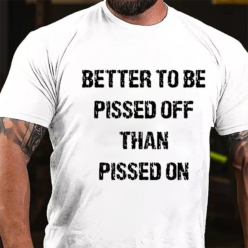 Better To Be Pissed Off Than Pissed On Cotton T-shirt