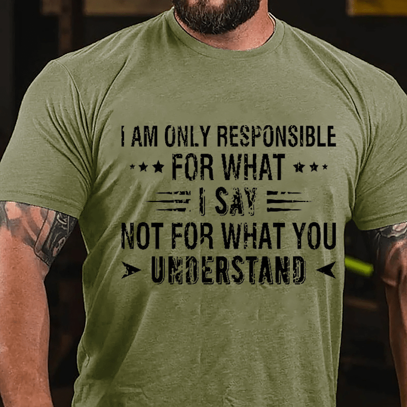 I Am Only Responsible For What I Say Not For What You Understand Cotton T-shirt