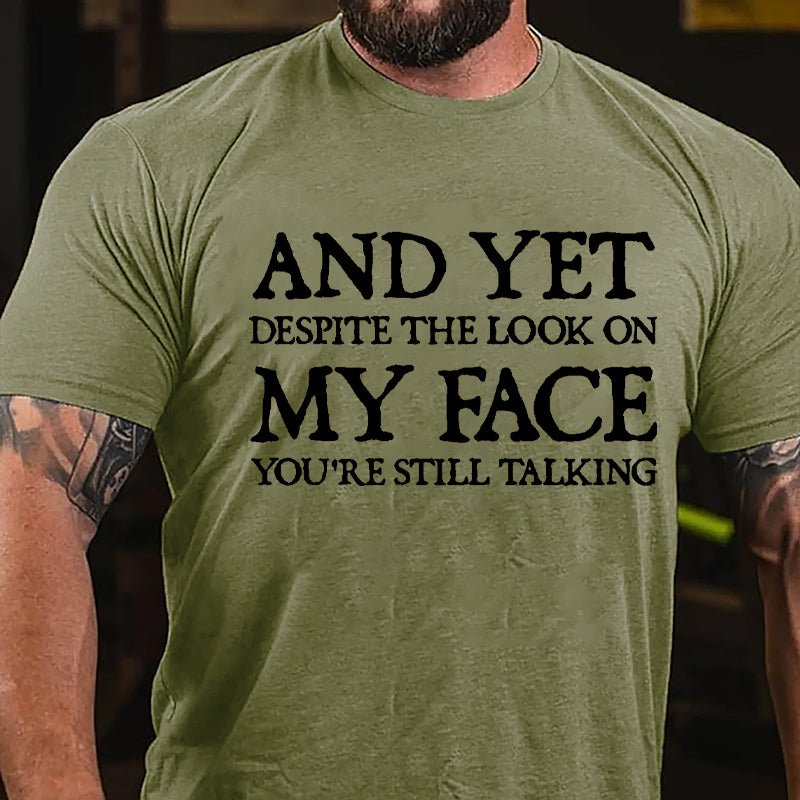 And Yet Despite The Look On My Face You're Still Talking Cotton T-shirt