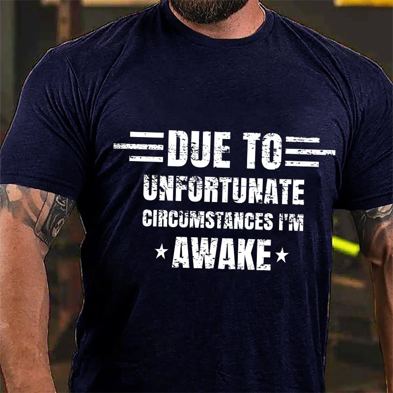 Due To Unfortunate Circumstance I'm Awake Cotton T-shirt