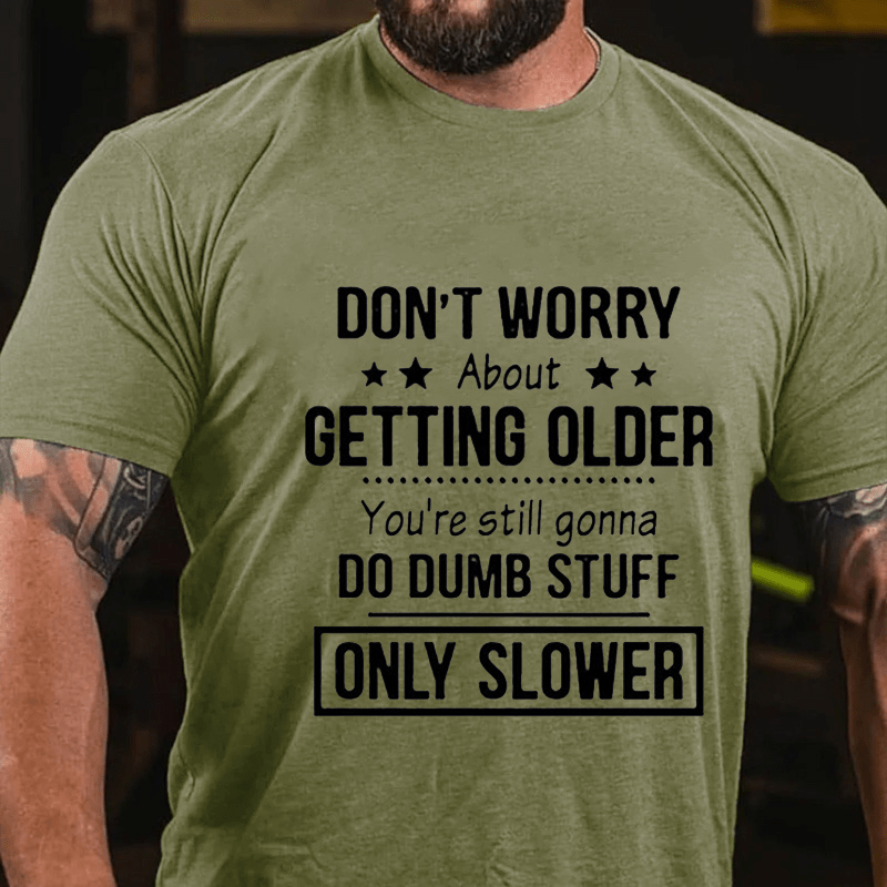 Don't Worry About Getting Older You'Re Still Gonna Do Dumb Stuff Cotton T-shirt