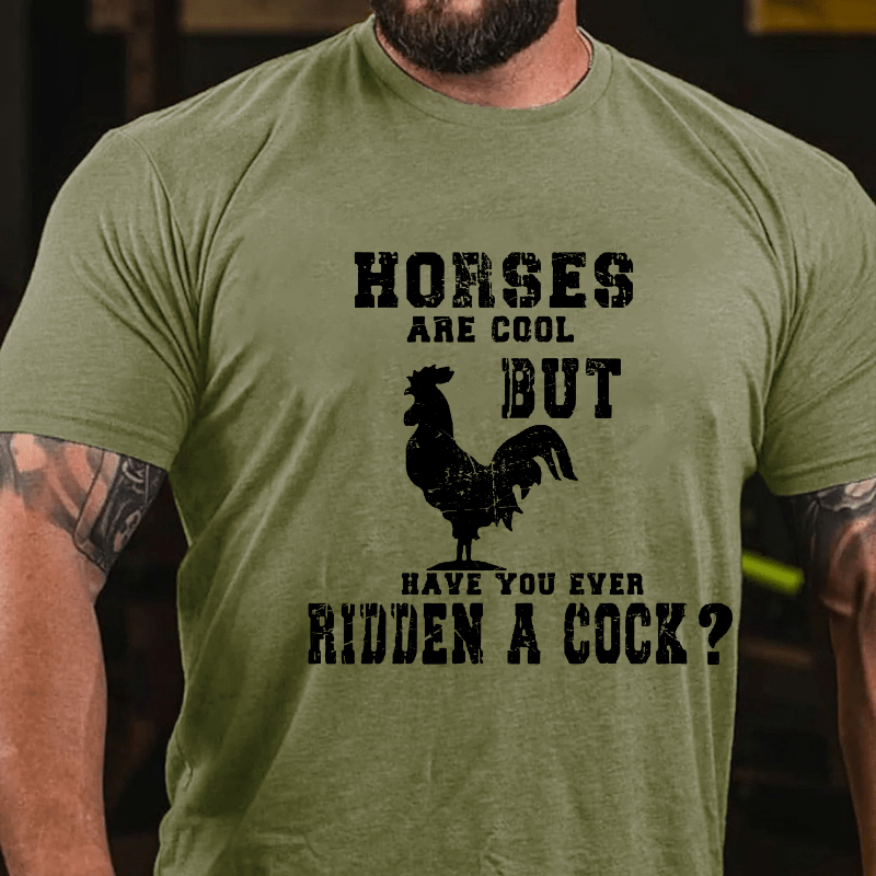 Horses Are Cool But Have You Ever Ridden A Cock Cotton Cotton T-shirt