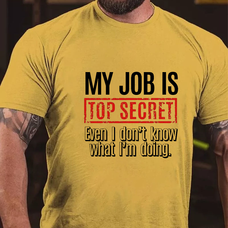 My Job Is Top Secret Even I Don't Know What I'm Doing Cotton T-shirt