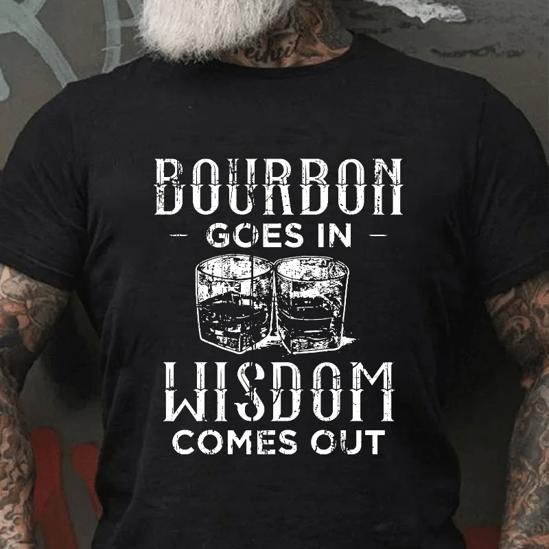 Bourbon Goes In Wisdom Comes Out Funny Drunk Cotton T-shirt