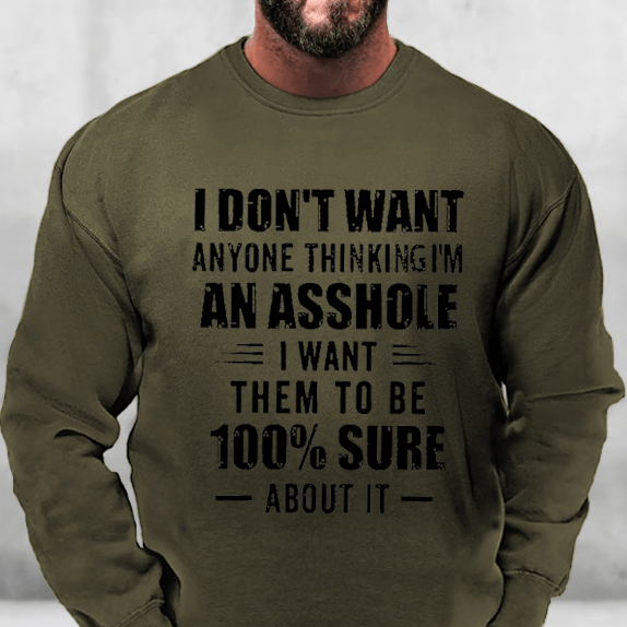 I Don't Want Anyone Thinking I'm An Asshole I Want Them To Be 100% Sure About It Sweatshirt