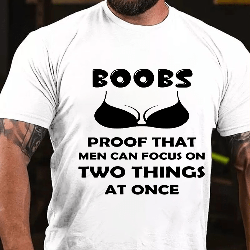 Boobs The Proof That Men Can Focus On Two Things At Once Cotton T-shirt