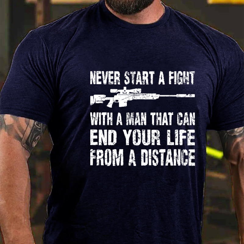 Never Start A Fight With A Man That Can End Your Life From A Distance Cotton T-shirt