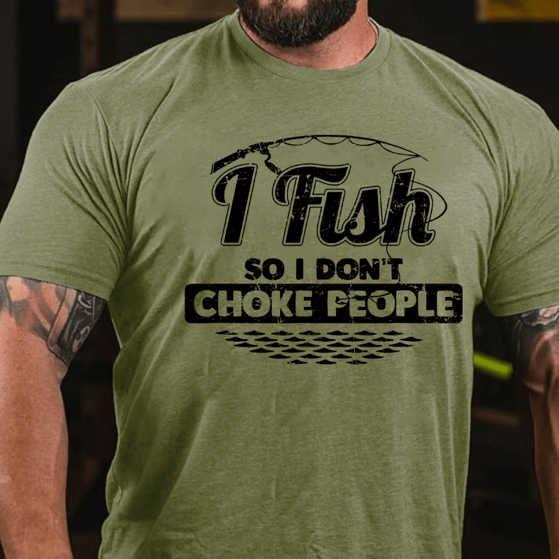 I Fish So I Don't Choke People Funny Sayings Fishing Cotton T-shirt