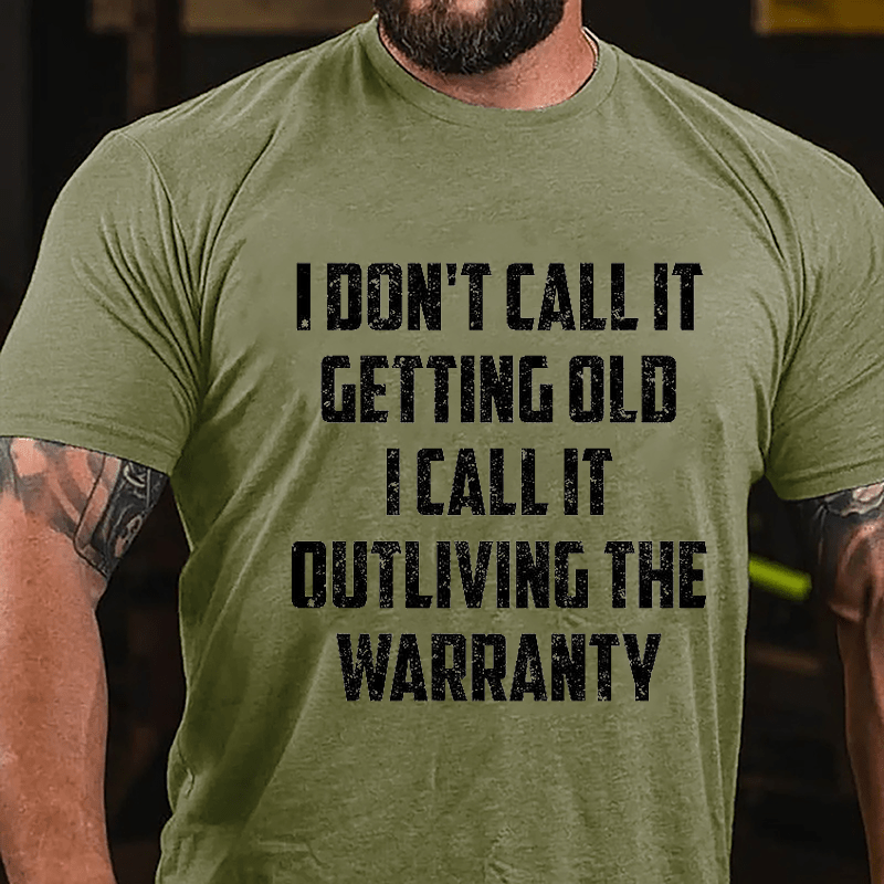 I Don't Call It Getting Old I Call It Outliving The Warranty Cotton T-shirt