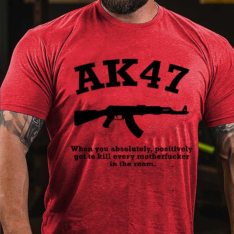 AK47 When You Absolutely Positively Got To Kill Every Motherfucker In The Room Cotton T-shirt