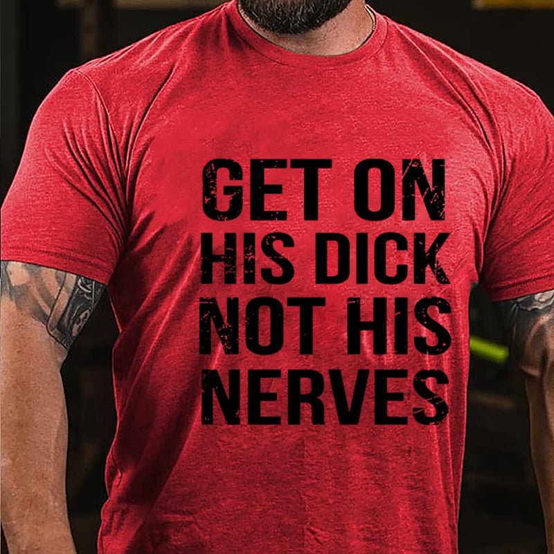 Get On His Dick Not His Nerves Cotton T-shirt