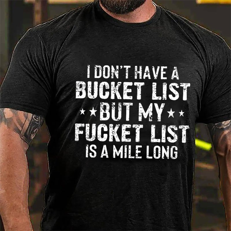 I Don't Have A Bucket List But My Fucket List Is A Mile Long Cotton T-shirt