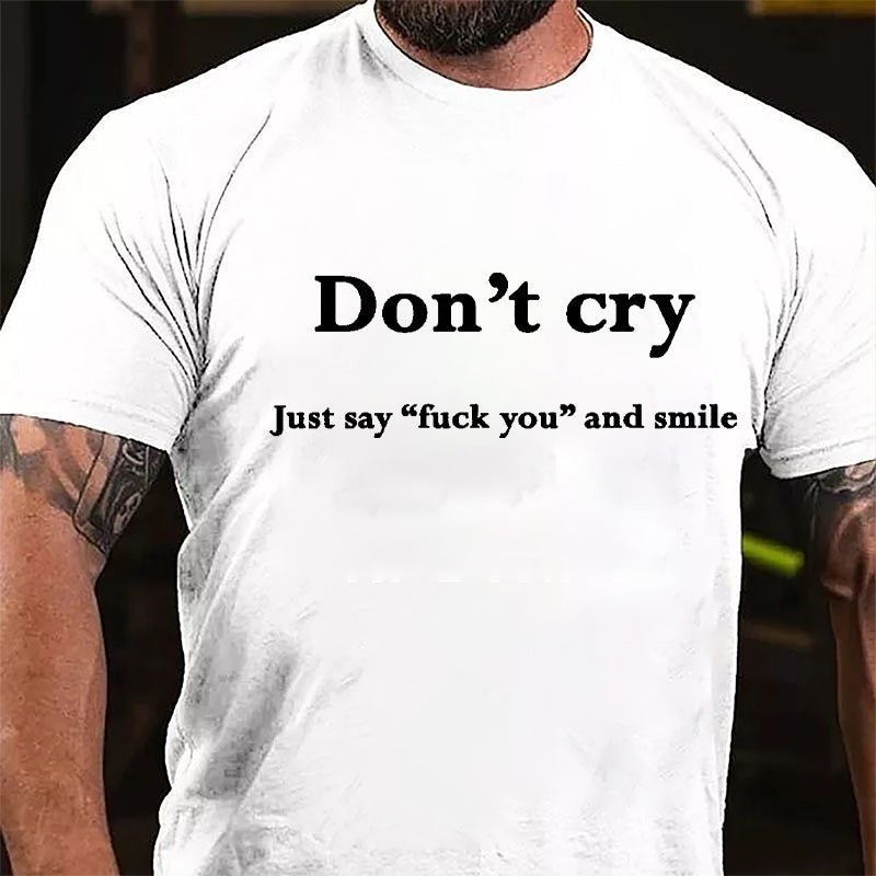 Don't Cry Just Say "Fuck You" And Smile Cotton T-shirt