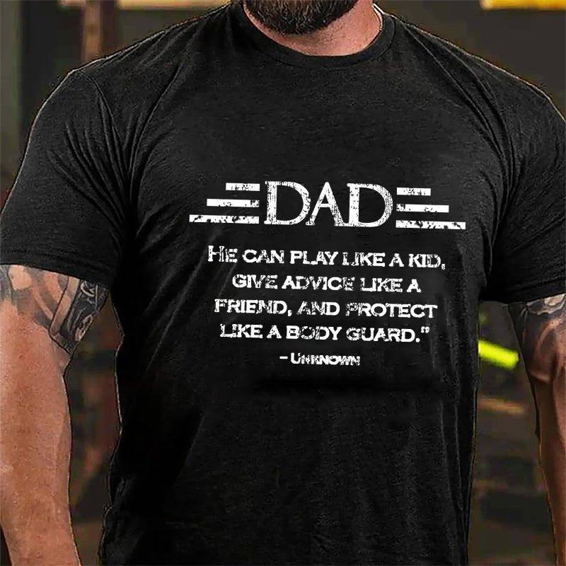 Dad He Can Play Like A Kid Give Advice Like A Friend And Protect Like A Body Guard Cotton T-shirt