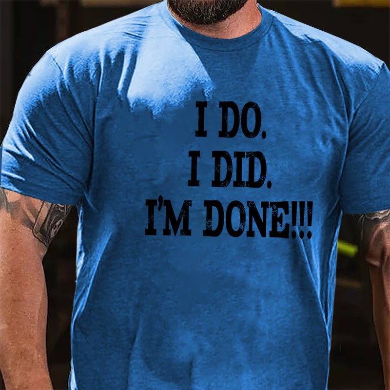 I Do I Did I'm Done Cotton T-shirt