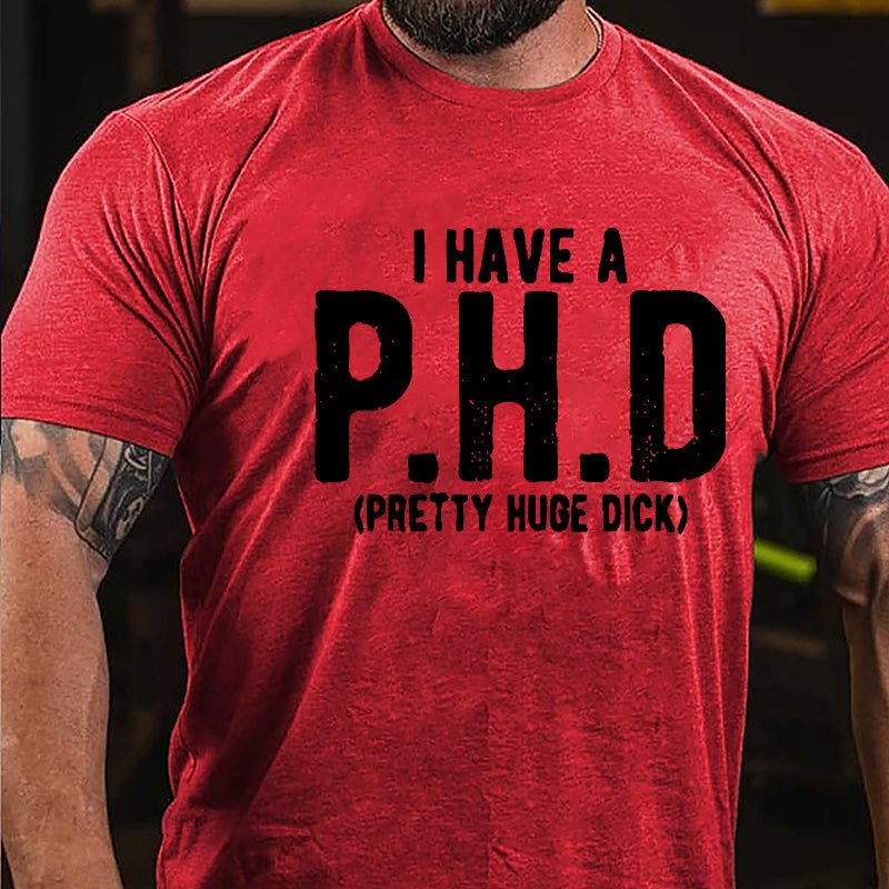 I Have A PHD Pretty Huge Dick Cotton T-shirt