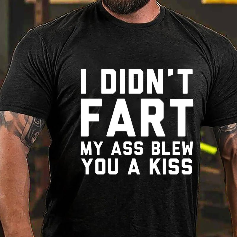 I Didn't Fart My Ass Blew You A Kiss Funny Cotton T-shirt