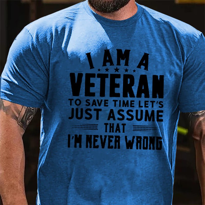 I Am A Veteran To Save Time Let's Just Assume That I'm Never Wrong Cotton T-shirt