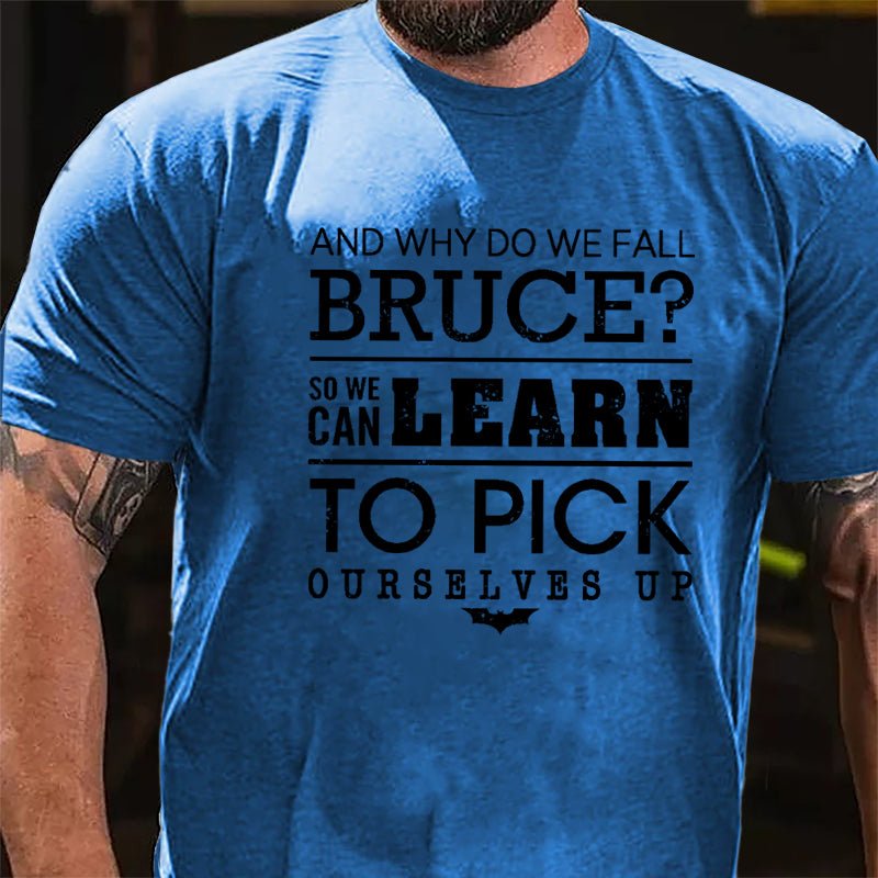 And Why Do We Fall Bruce So We Can Learn To Pick Ourselves Up Cotton T-shirt