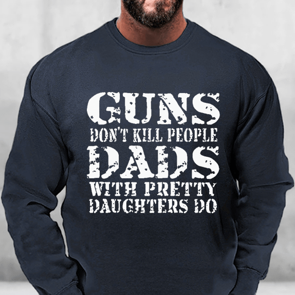 Guns Don't Kill People Dads With Pretty Daughters Do Sweatshirt