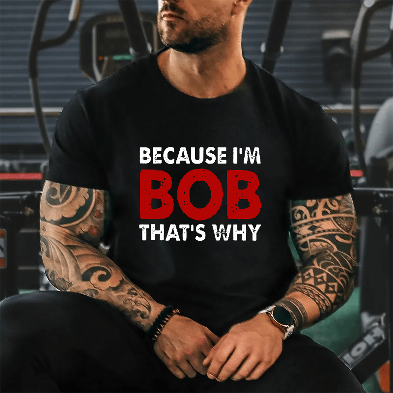 Because I'm Bob That's Why Cotton T-shirt