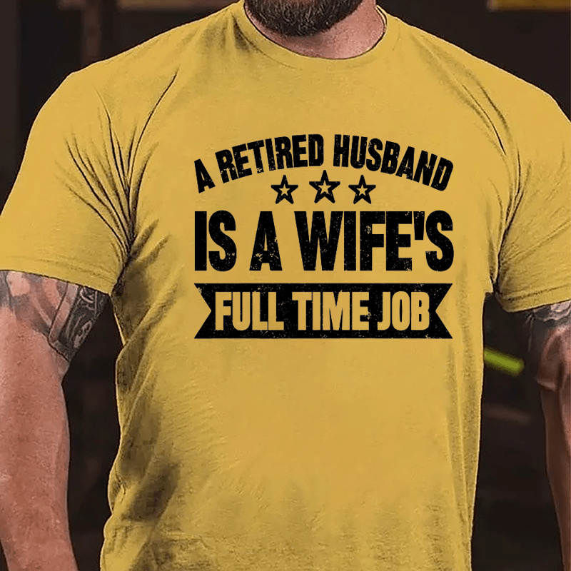A Retired Husband Is A Wife's Full Time Job Cotton T-shirt