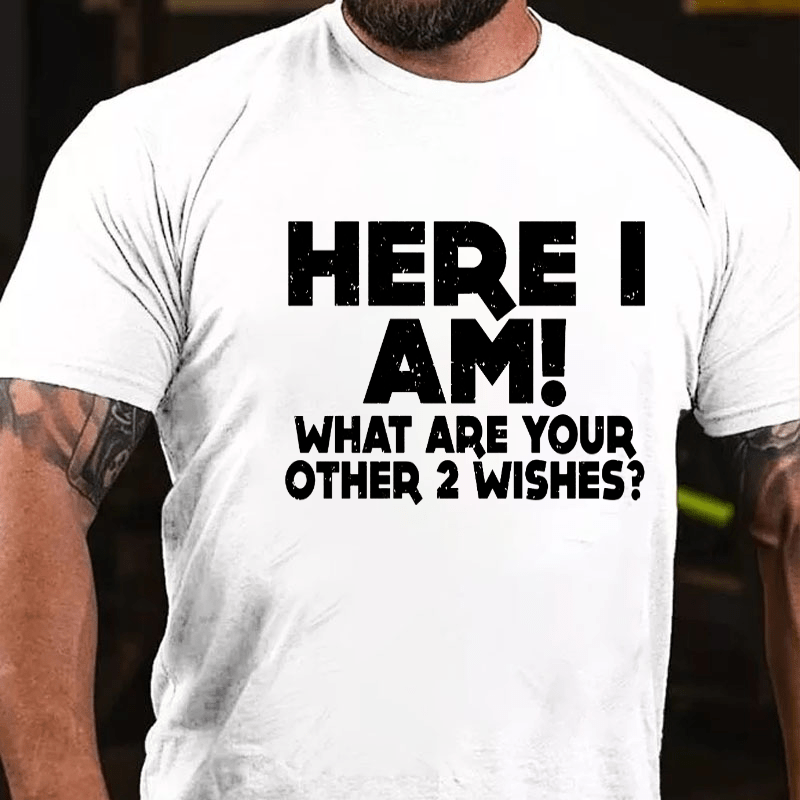 Maturelion Here I Am What Are Your Other 2 Wishes Cotton T-shirt