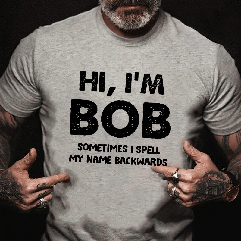 Hi I'm Bob Sometimes I Spell My Name Backwards Cotton T-shirt