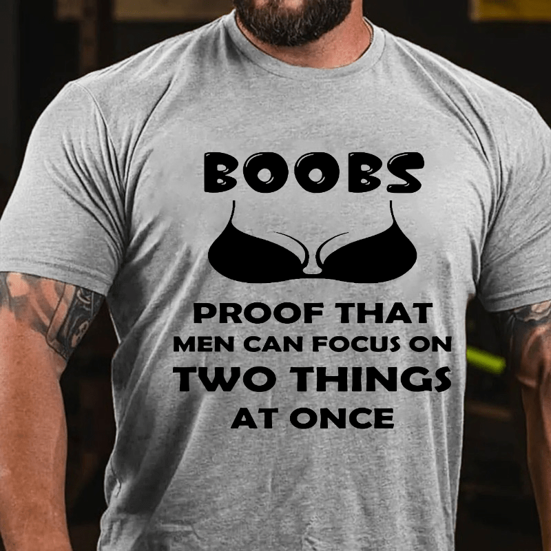 Boobs The Proof That Men Can Focus On Two Things At Once Cotton T-shirt