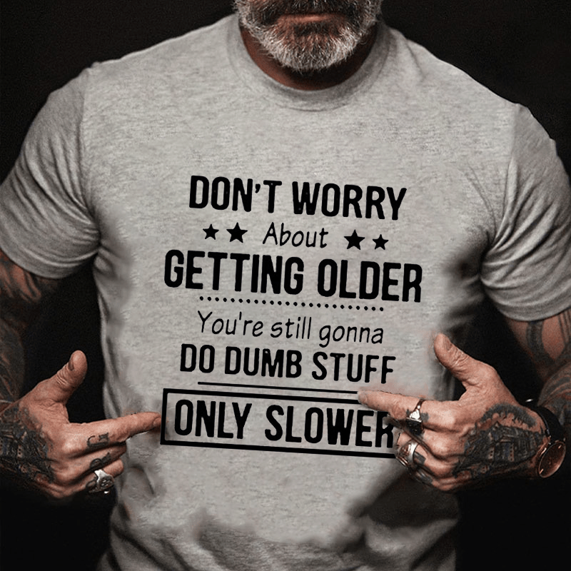 Don't Worry About Getting Older You'Re Still Gonna Do Dumb Stuff Cotton T-shirt