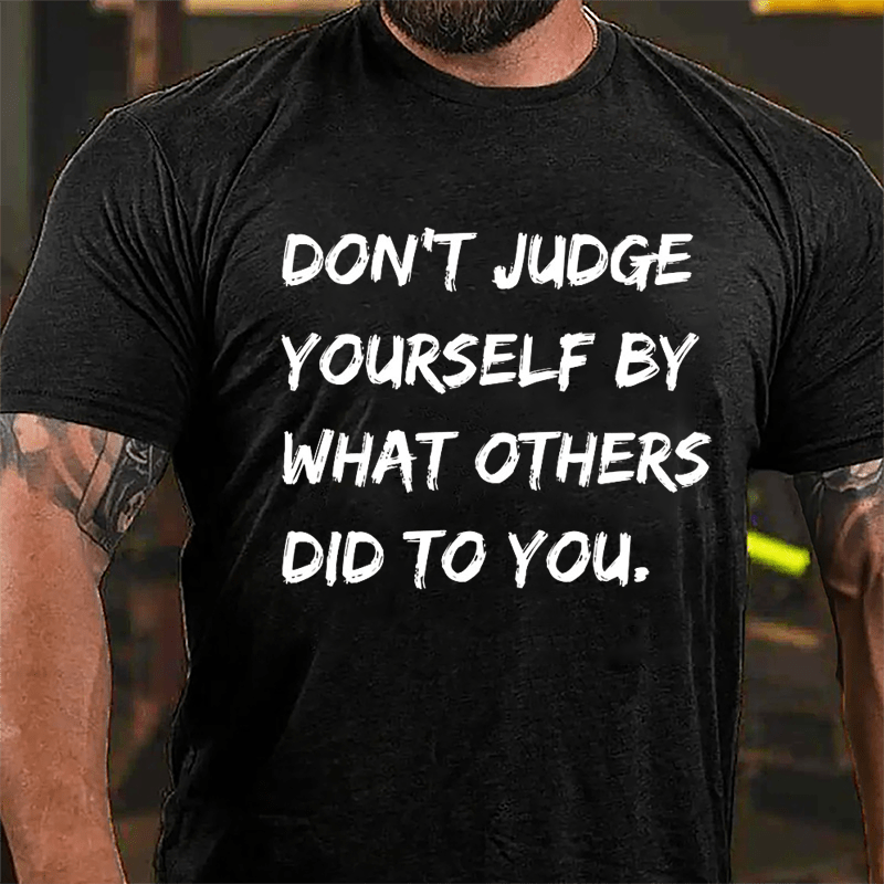 Don't Judge Yourself By What Others Did To You Cotton T-shirt