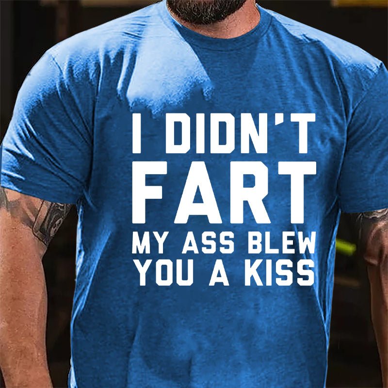 I Didn't Fart My Ass Blew You A Kiss Funny Cotton T-shirt