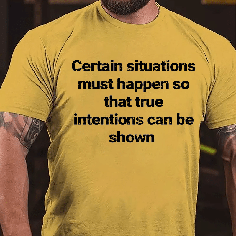 Certain Situations Must Happen To That True Intentions Can Be Shown Cotton T-shirt