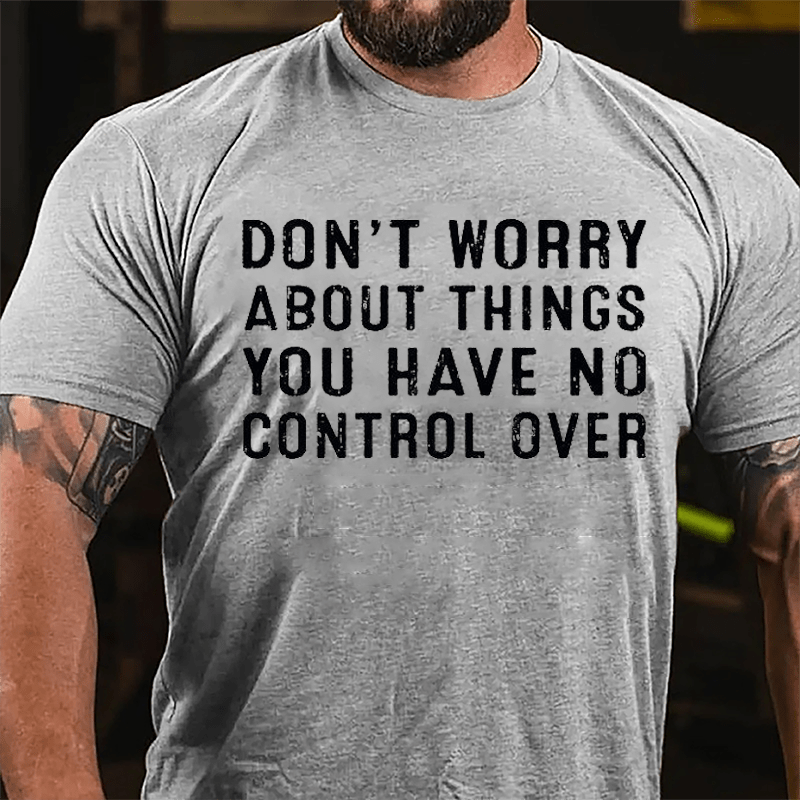 Don't Worry About Things You Have No Control Over Cotton T-shirt