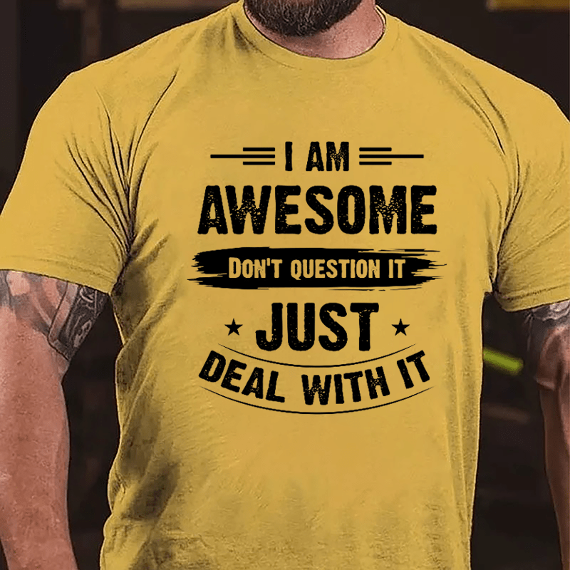 I Am Awesome Don't Question It Just Deal With It Cotton T-shirt