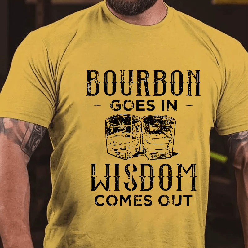 Bourbon Goes In Wisdom Comes Out Funny Drunk Cotton T-shirt