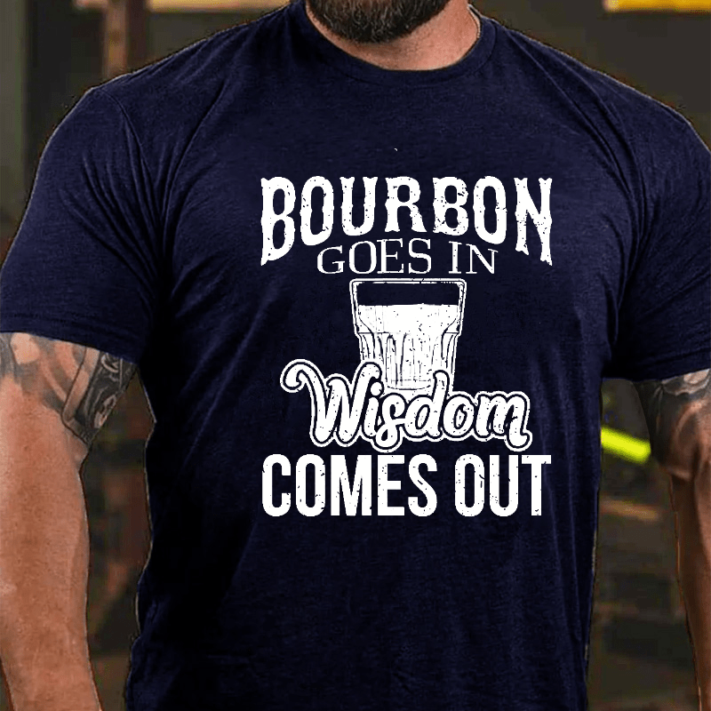 Bourbon Goes In, Wisdom Comes Out Cotton T-shirt