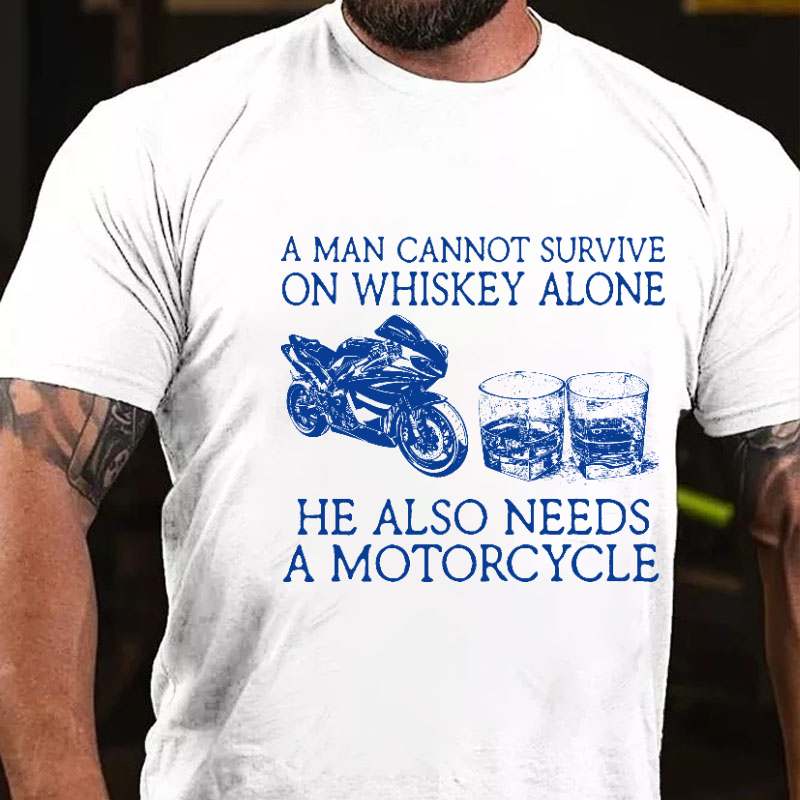 A Man Cannot Survive On Whiskey Alone He Also Needs A Motorcycle Funny Print Cotton T-shirt