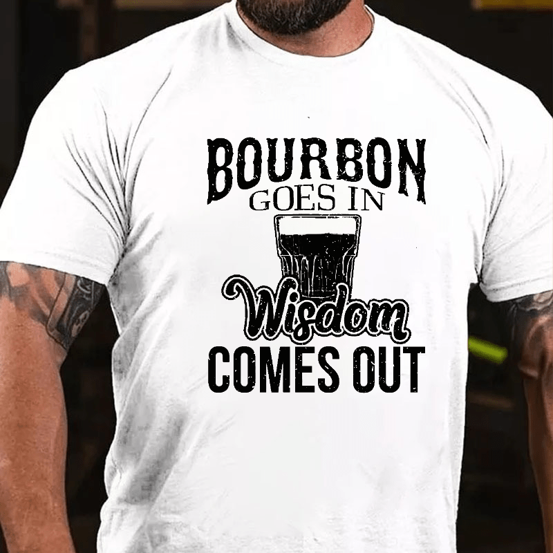 Bourbon Goes In, Wisdom Comes Out Cotton T-shirt