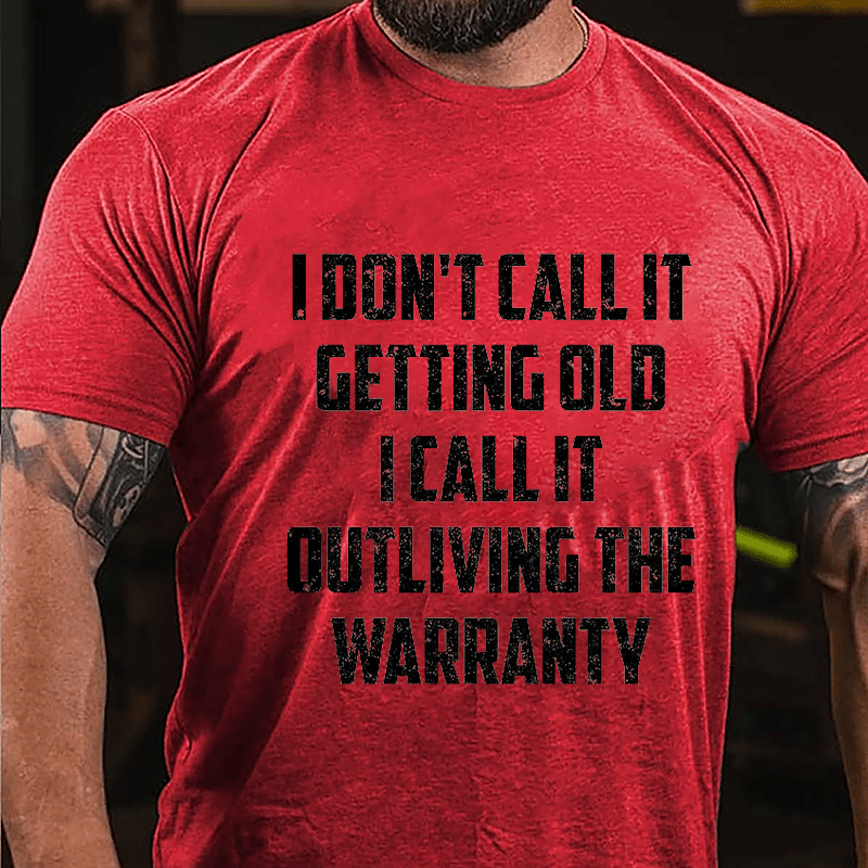 I Don't Call It Getting Old I Call It Outliving The Warranty Cotton T-shirt